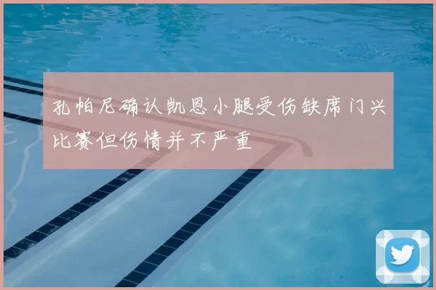 孔帕尼确认凯恩小腿受伤缺席门兴比赛但伤情并不严重