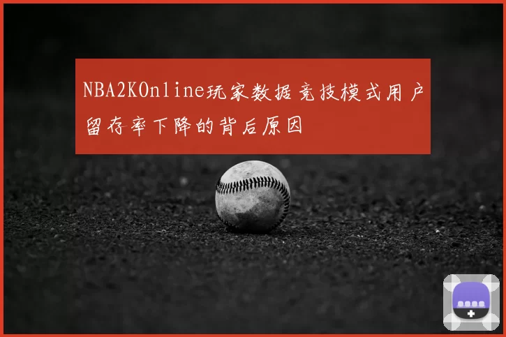 NBA2KOnline玩家数据竞技模式用户留存率下降的背后原因