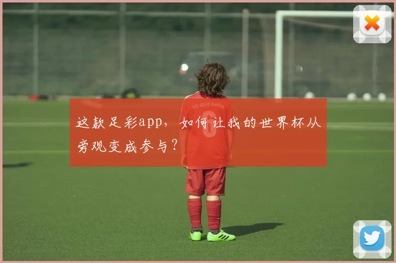 这款足彩app,如何让我的世界杯从旁观变成参与?