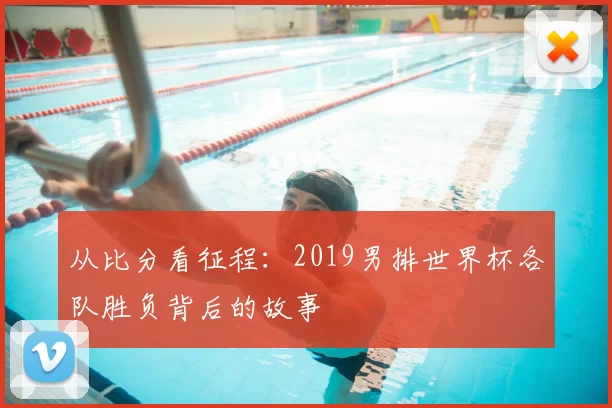 从比分看征程：2019男排世界杯各队胜负背后的故事