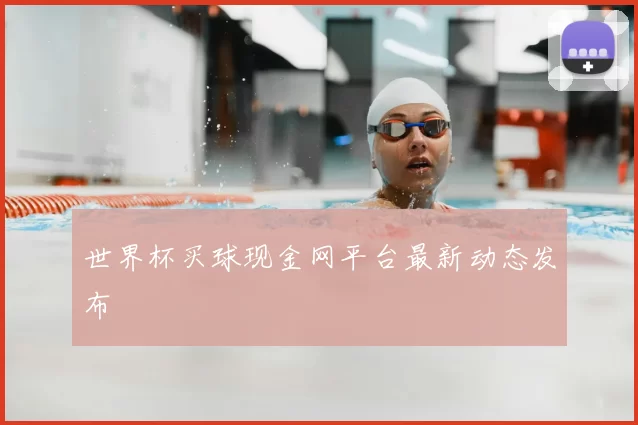 世界杯买球现金网平台最新动态发布