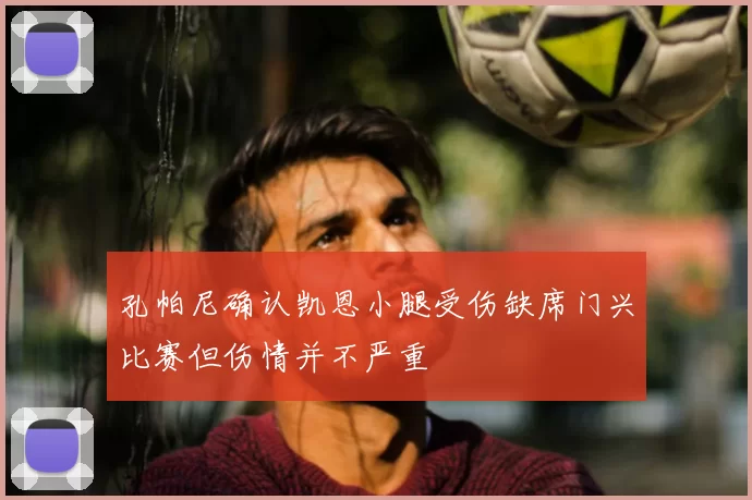 孔帕尼确认凯恩小腿受伤缺席门兴比赛但伤情并不严重