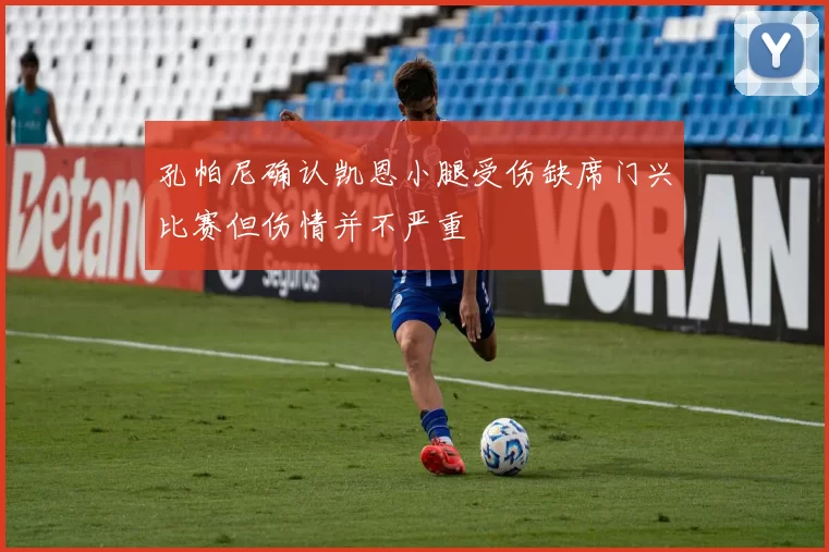 孔帕尼确认凯恩小腿受伤缺席门兴比赛但伤情并不严重