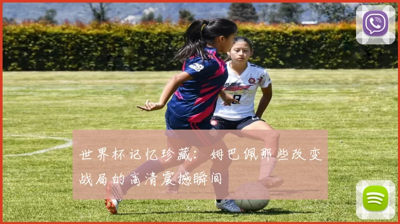 世界杯记忆珍藏:姆巴佩那些改变战局的高清震撼瞬间