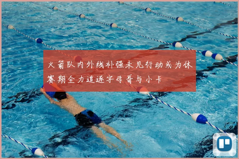 火箭队内外线补强未见行动或为休赛期全力追逐字母哥与小卡