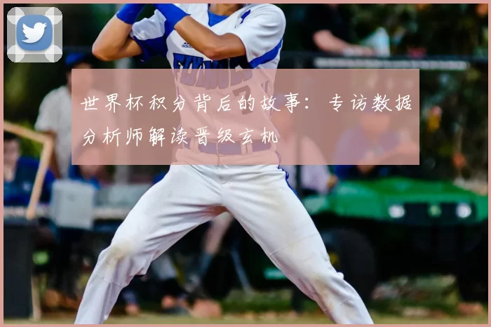 世界杯积分背后的故事:专访数据分析师解读晋级玄机