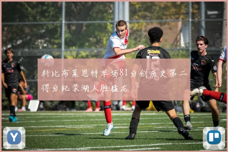 科比布莱恩特单场81分创历史第二得分纪录湖人胜猛龙