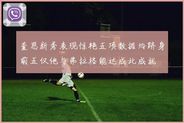 奎恩新秀表现惊艳五项数据均跻身前五仅他与弗拉格能达成此成就