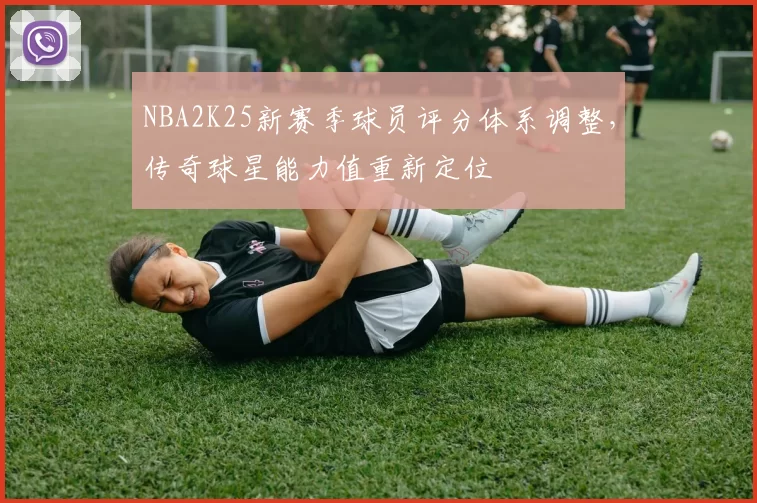 NBA2K25新赛季球员评分体系调整，传奇球星能力值重新定位