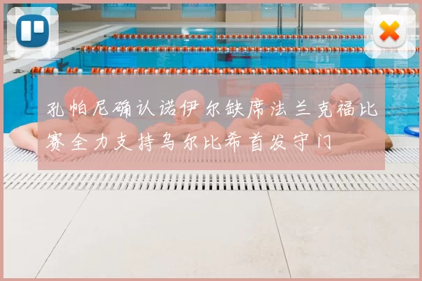 孔帕尼确认诺伊尔缺席法兰克福比赛全力支持乌尔比希首发守门