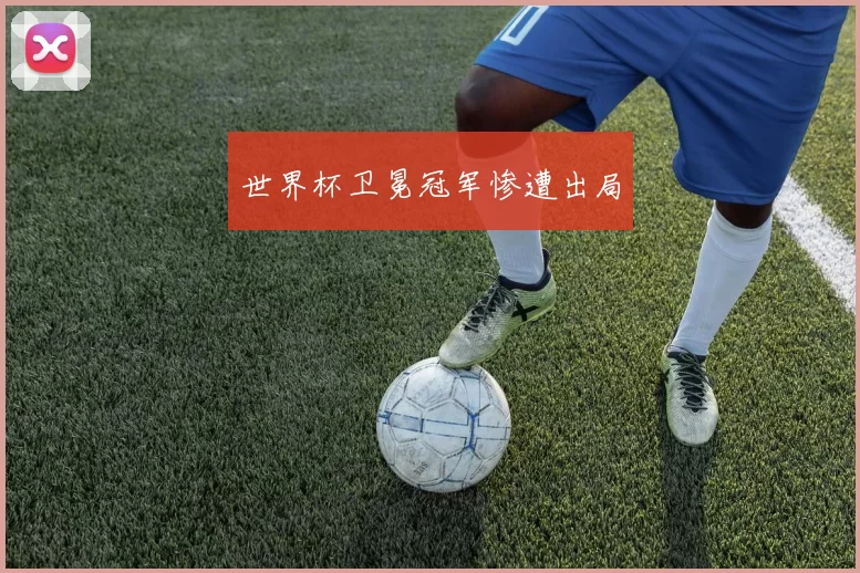 世界杯卫冕冠军惨遭出局