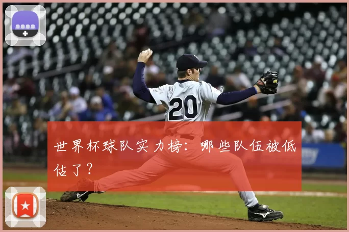 世界杯球队实力榜:哪些队伍被低估了?